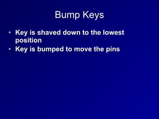 Bump Keys
• Key is shaved down to the lowest
position
• Key is bumped to move the pins
 