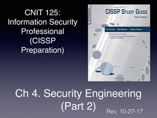 CNIT 125:
Information Security
Professional
(CISSP
Preparation)
Ch 4. Security Engineering
(Part 2) Rev. 10-27-17
 
