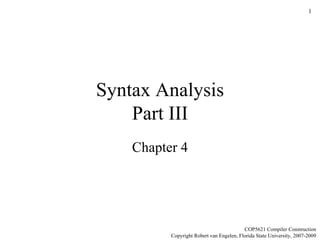 Syntax Analysis Part III Chapter 4 COP5621 Compiler Construction Copyright Robert van Engelen, Florida State University, 2007-2009 