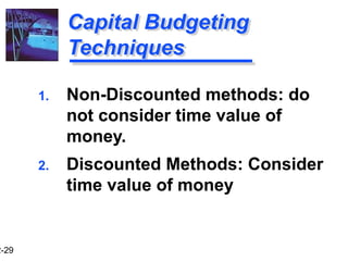 2-29
Capital Budgeting
Techniques
1. Non-Discounted methods: do
not consider time value of
money.
2. Discounted Methods: Consider
time value of money
 