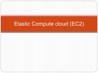 Elastic Compute cloud (EC2)
 
