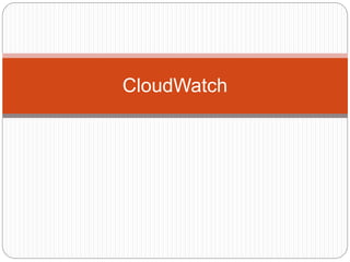 CloudWatch
 