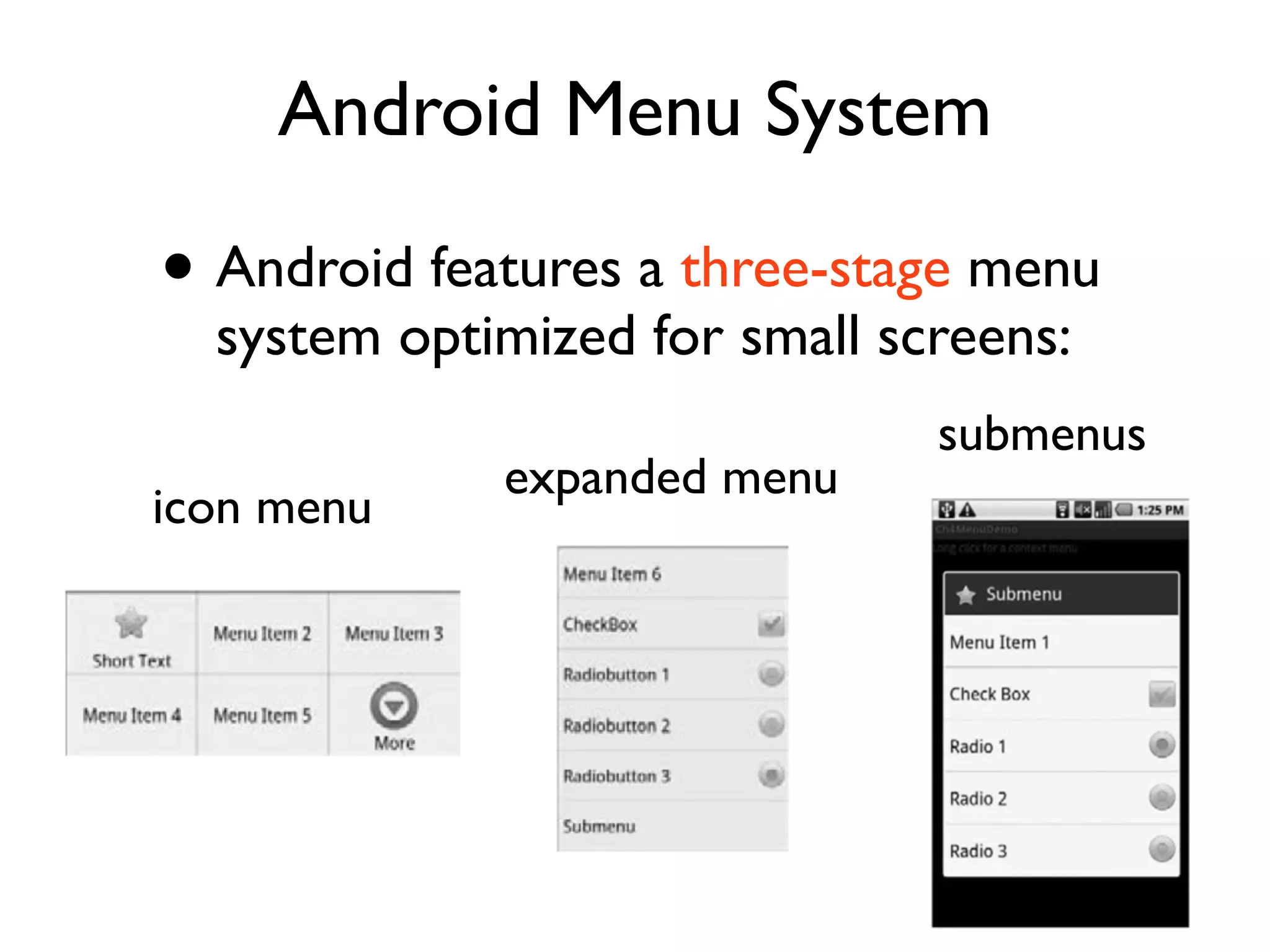 Android Menu System • Android features a three-stage menu system optimized for small screens: submenus expanded menu icon menu 