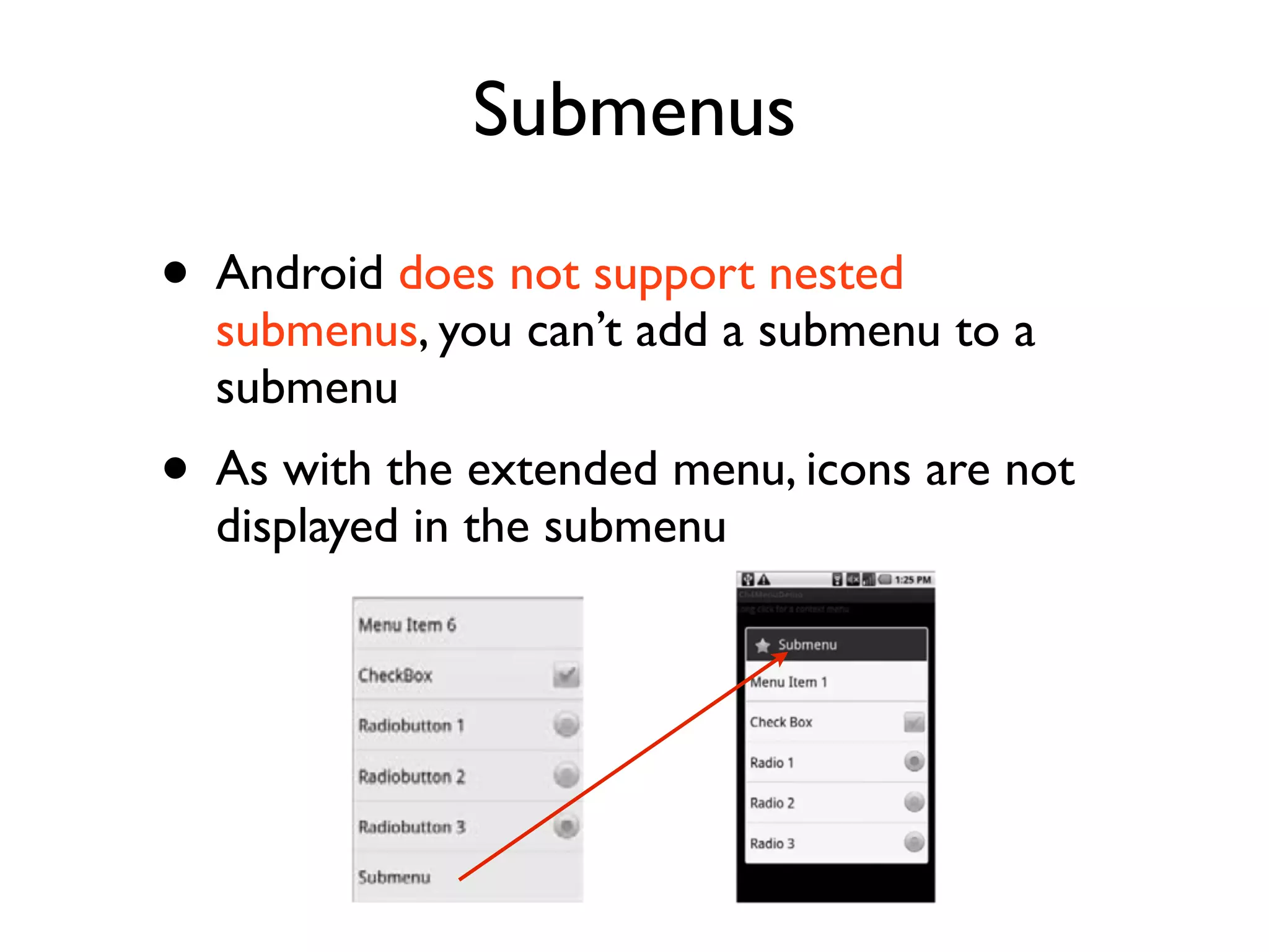Submenus • Android does not support nested submenus, you can’t add a submenu to a submenu • As with the extended menu, icons are not displayed in the submenu 