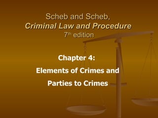 Scheb and Scheb,  Criminal Law and Procedure   7 th  edition Chapter 4:  Elements of Crimes and Parties to Crimes 