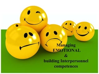 Managing
EMOTIONAL
&
building Interpersonnel
competences
 