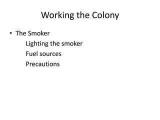 Working the Colony
• The Smoker
Lighting the smoker
Fuel sources
Precautions
 