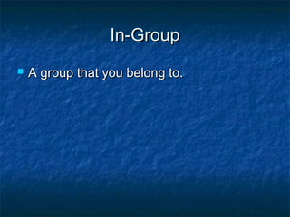 In-GroupIn-Group
 A group that you belong to.A group that you belong to.
 