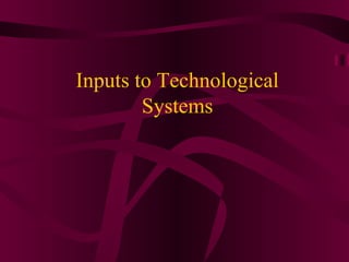 Inputs to Technological Systems 