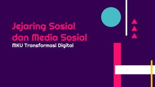 MKU Transformasi Digital
Jejaring Sosial
dan Media Sosial
 