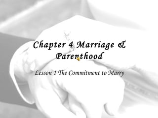Chapter 4 Marriage & Parenthood Lesson 1 The Commitment to Marry 
