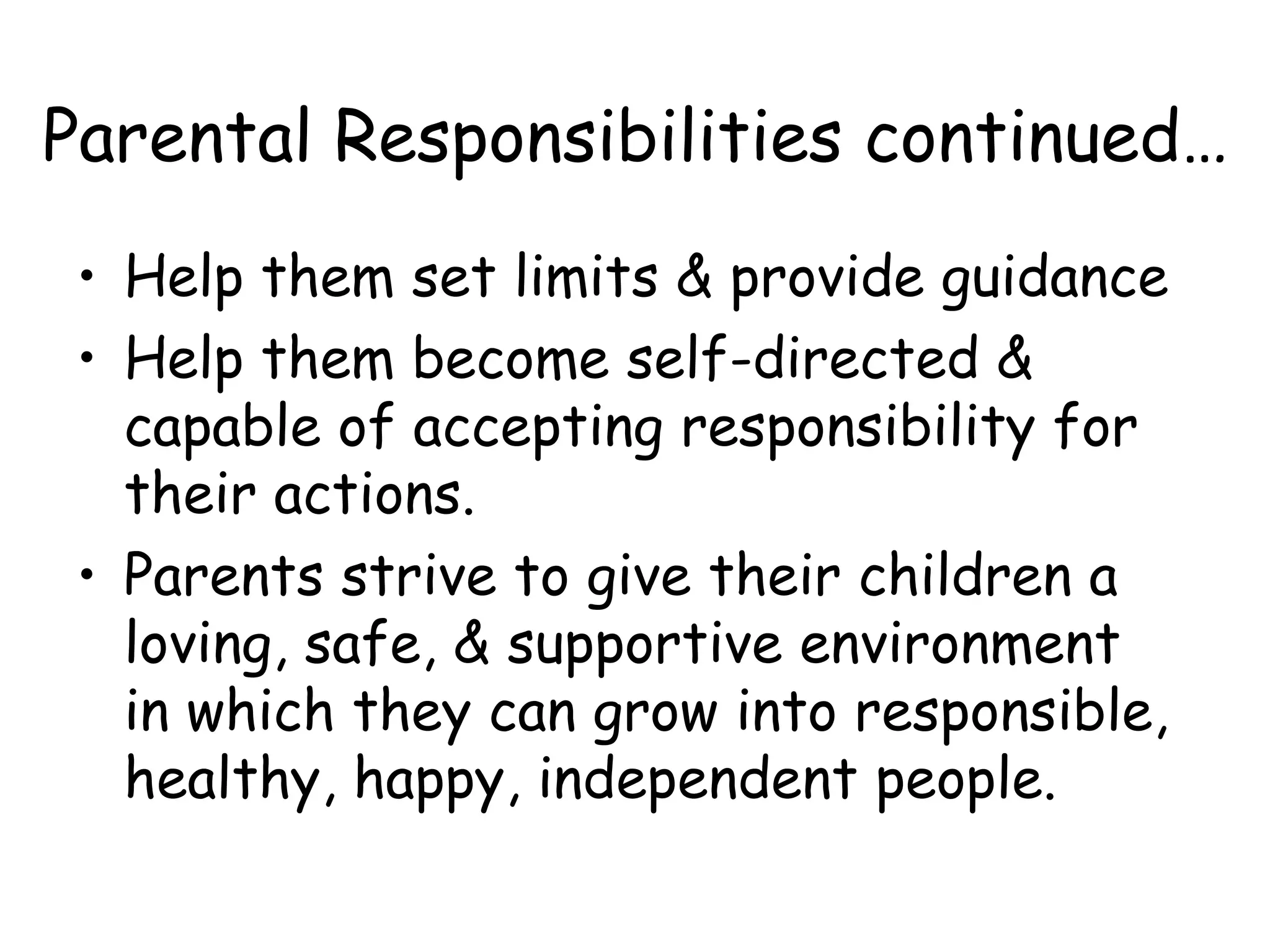 Parental Responsibilities continued… Help them set limits & provide guidance Help them become self-directed & capable of accepting responsibility for their actions. Parents strive to give their children a loving, safe, & supportive environment in which they can grow into responsible, healthy, happy, independent people. 