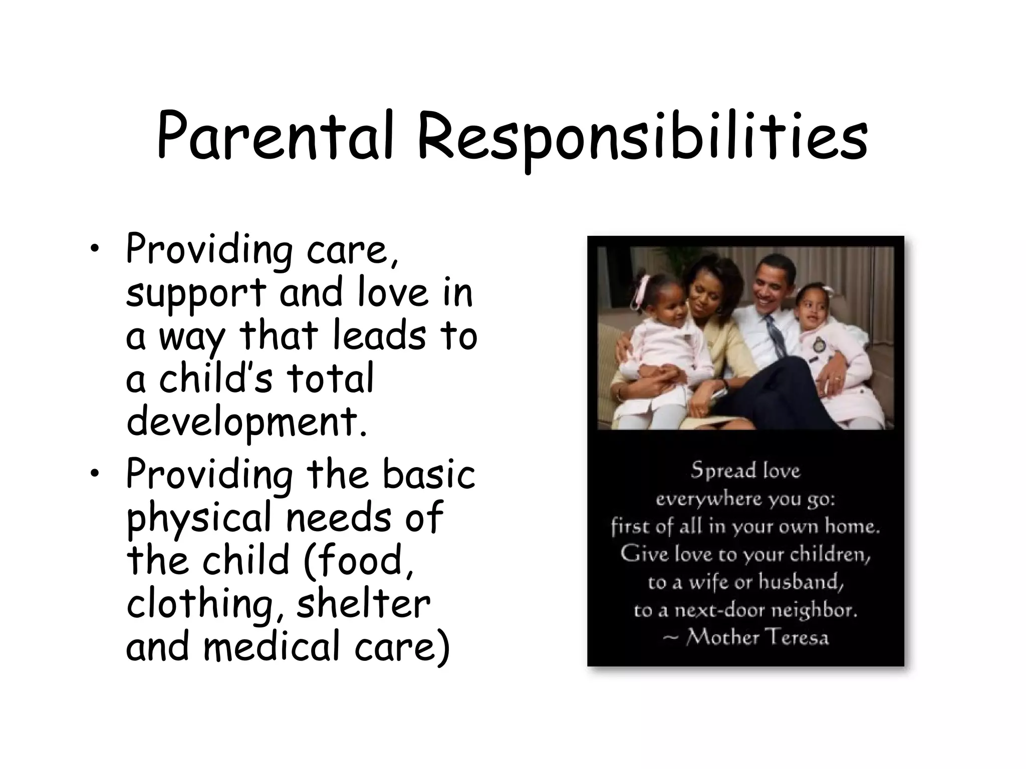 Parental Responsibilities Providing care, support and love in a way that leads to a child’s total development. Providing the basic physical needs of the child (food, clothing, shelter and medical care) 