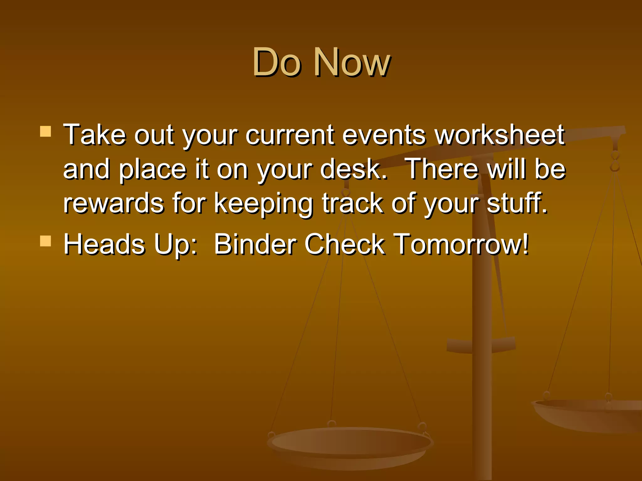 Do Now
   Take out your current events worksheet
    and place it on your desk. There will be
    rewards for keeping track of your stuff.
   Heads Up: Binder Check Tomorrow!
 