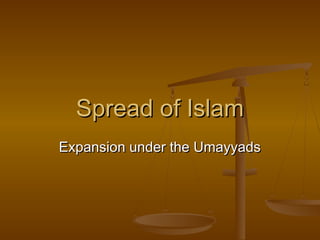 Spread of Islam
Expansion under the Umayyads

 