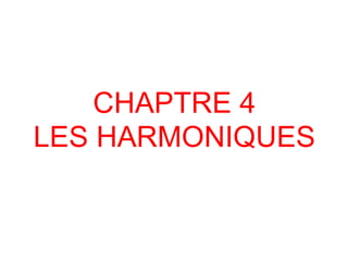 CHAPTRE 4
LES HARMONIQUES
 