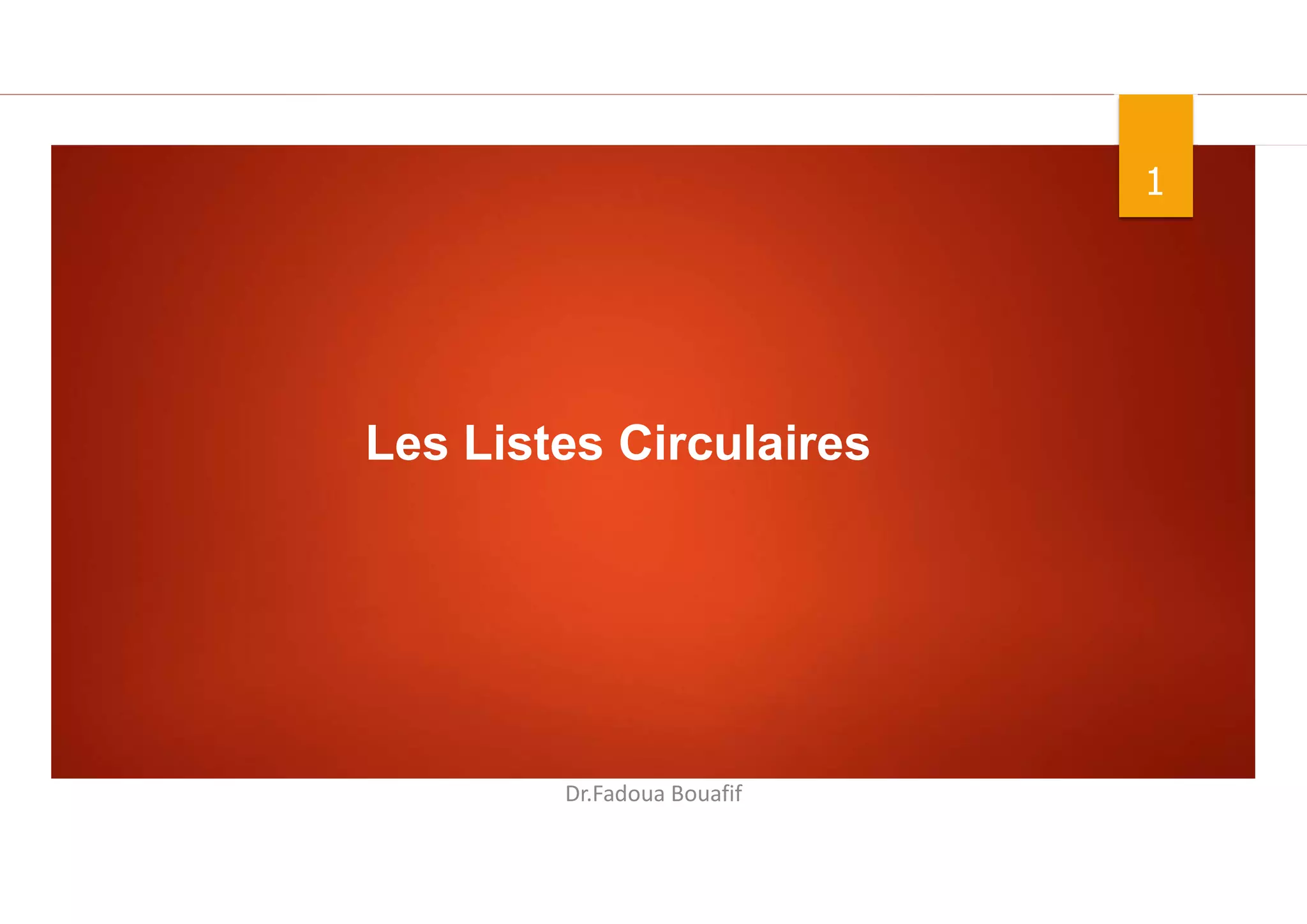 1
Dr.Fadoua Bouafif
Les Listes Circulaires
 