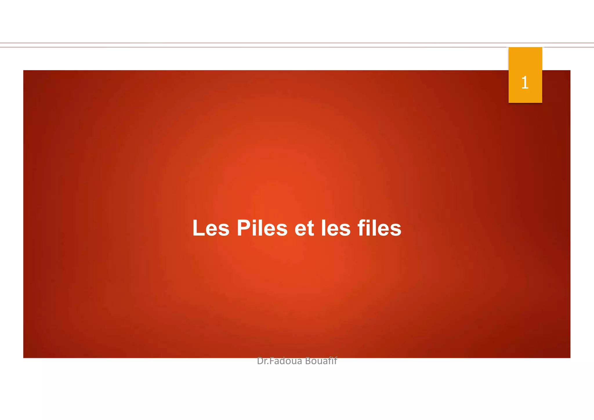 1
Dr.Fadoua Bouafif
Les Piles et les files
 