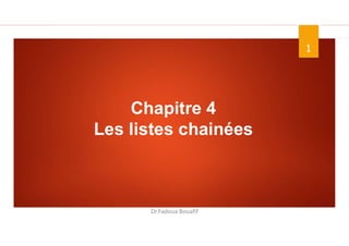 1
Chapitre 4
Les listes chainées
Dr.Fadoua Bouafif
 