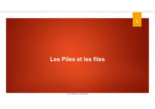 1
Dr.Fadoua Bouafif
Les Piles et les files
 
