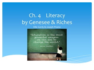 Ch. 4 Literacy
by Genesee & Riches
Ellie Gordy & Joseph Pizano

 
