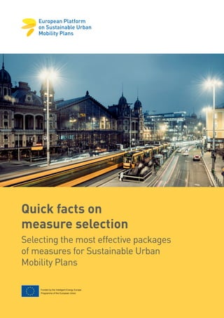 Quick facts on
measure selection
Selecting the most effective
packages of measures for
Sustainable Urban Mobility Plans
Funded by the Intelligent Energy Europe
Programme of the European Union
 