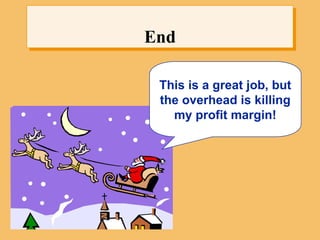 This is a great job, but
the overhead is killing
my profit margin!
End
 