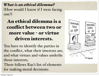 What is an ethical dilemma?
    (How would I know if I were facing
    one?)
         An ethical dilemma is a
         con...