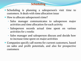Scheduling 
 Scheduling is planning a salesperson’s visit time to 
customers. It deals with time allocation issue 
 How ...