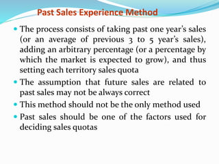 Past Sales Experience Method 
 The process consists of taking past one year’s sales 
(or an average of previous 3 to 5 ye...