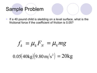 Sample Problem If a 40 pound child is sledding on a level surface, what is the frictional force if the coefficient of friction is 0.05? 