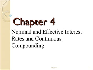 1
Nominal and Effective Interest
Rates and Continuous
Compounding
Chapter 4Chapter 4
08/07/14 1
 