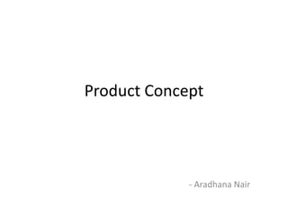 Product Concept
- Aradhana Nair
 