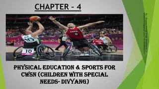 CHAPTER – 4
Physical Education & Sports for
CWSN (Children With Special
Needs- Divyang)
 
