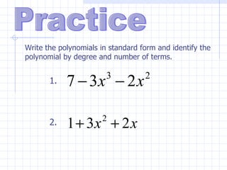 Practice Write the polynomials in standard form and identify the polynomial by degree and number of terms. 1. 2. 