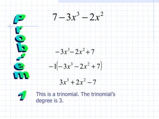 Problem 1 This is a trinomial. The trinomial’s degree is 3. 