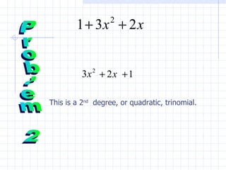 Problem 2 This is a 2 nd   degree, or quadratic, trinomial. 