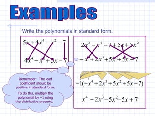 Examples Write the polynomials in standard form. Remember:  The lead coefficient should be positive in standard form. To do this, multiply the polynomial by –1 using the distributive property.   