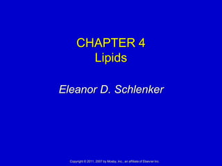 CHAPTER 4
        Lipids

Eleanor D. Schlenker




  Copyright © 2011, 2007 by Mosby, Inc., an affiliate of Elsevier Inc.
 