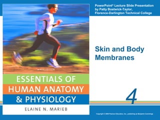 PowerPoint® Lecture Slide Presentation
by Patty Bostwick-Taylor,
Florence-Darlington Technical College

Skin and Body
Membranes

4
Copyright © 2009 Pearson Education, Inc., publishing as Benjamin Cummings

 