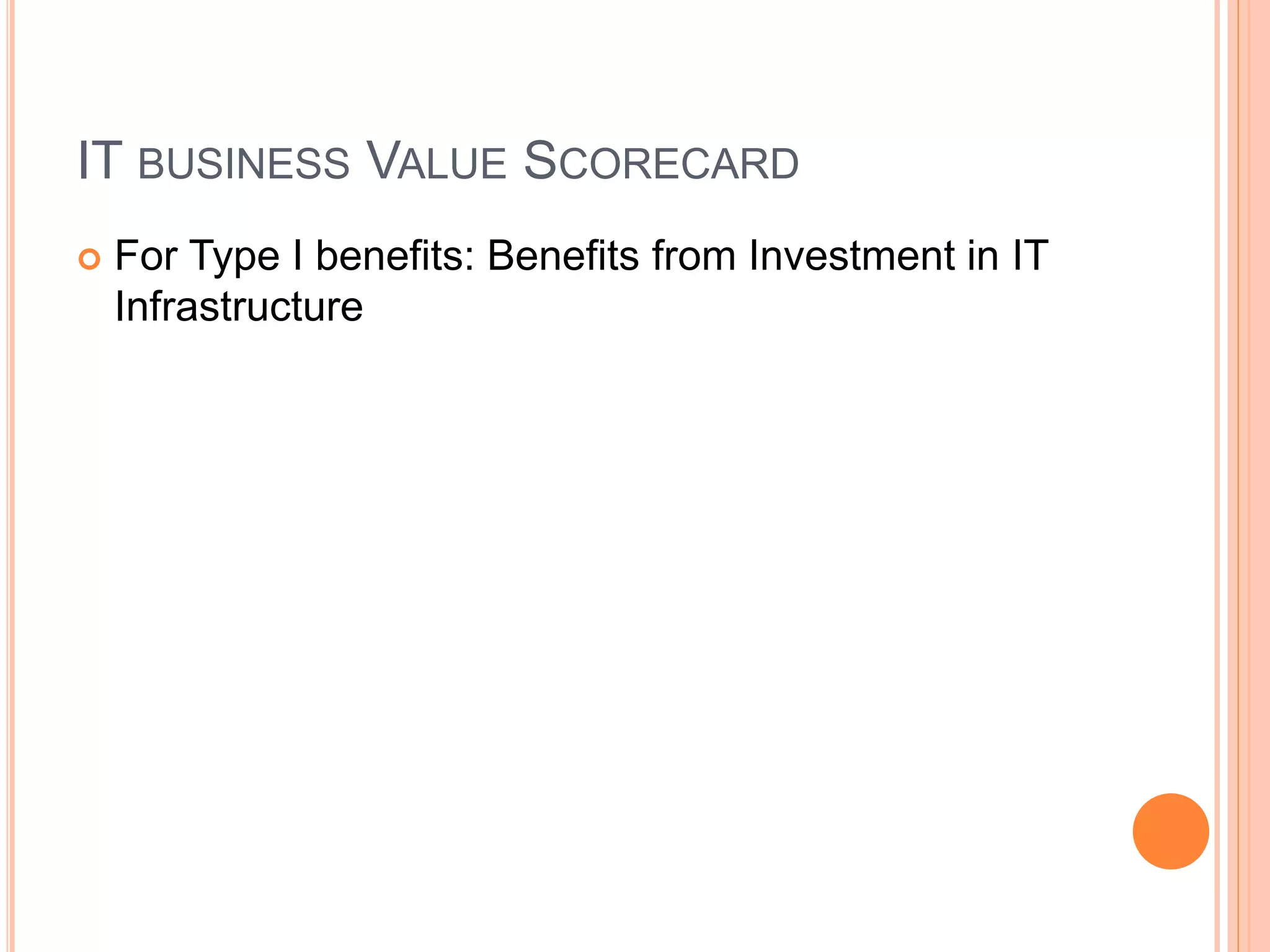 IT BUSINESS VALUE SCORECARD
 For Type I benefits: Benefits from Investment in IT
Infrastructure
 