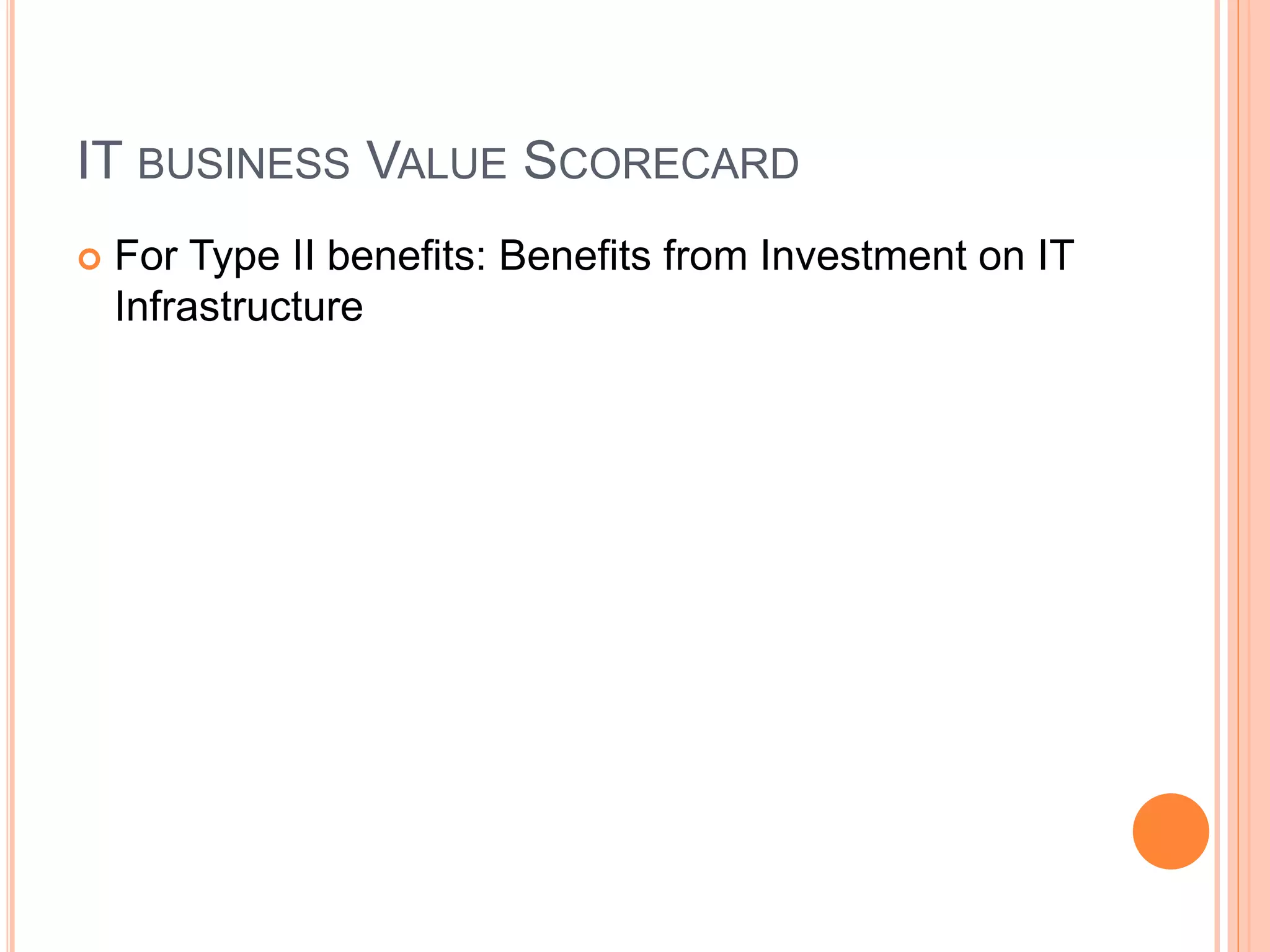 IT BUSINESS VALUE SCORECARD
 For Type II benefits: Benefits from Investment on IT
Infrastructure
 