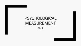 PSYCHOLOGICAL
MEASUREMENT
Ch. 4
 