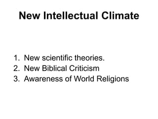 New Intellectual Climate
1. New scientific theories.
2. New Biblical Criticism
3. Awareness of World Religions
 
