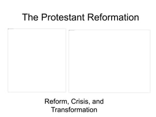 The Protestant Reformation
Reform, Crisis, and
Transformation
 