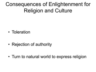 Consequences of Enlightenment for
Religion and Culture
• Toleration
• Rejection of authority
• Turn to natural world to express religion
 