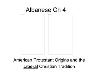 Albanese Ch 4
American Protestant Origins and the
Liberal Christian Tradition
 