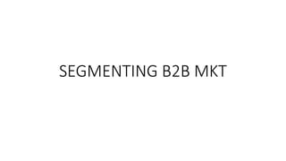 SEGMENTING B2B MKT
 