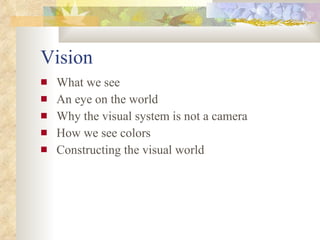 Vision <ul><li>What we see </li></ul><ul><li>An eye on the world </li></ul><ul><li>Why the visual system is not a camera <...