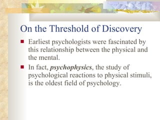 On the Threshold of Discovery <ul><li>Earliest psychologists were fascinated by this relationship between the physical and...